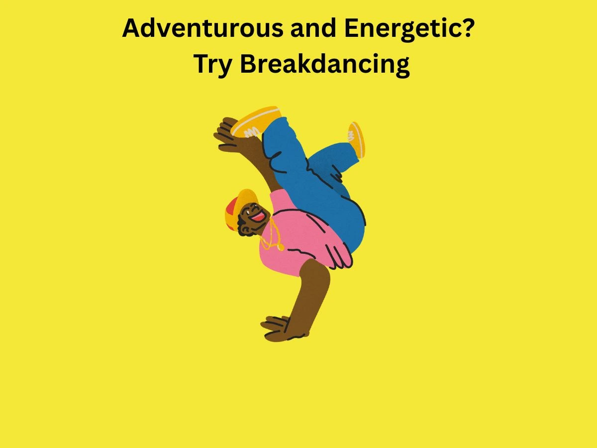 Adventurous and Energetic Try Breakdancing