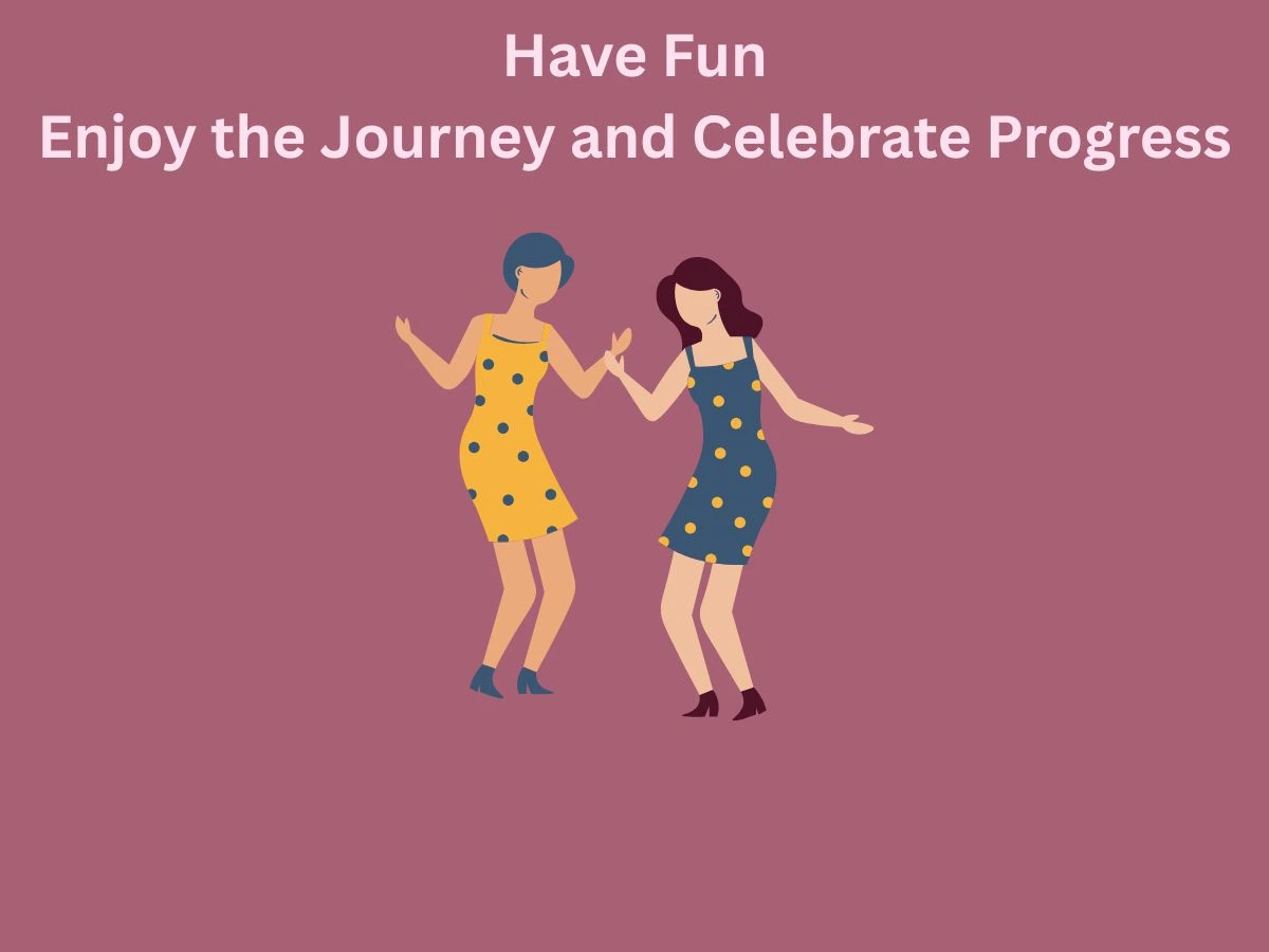 Have Fun Enjoy the Journey and Celebrate Progress
