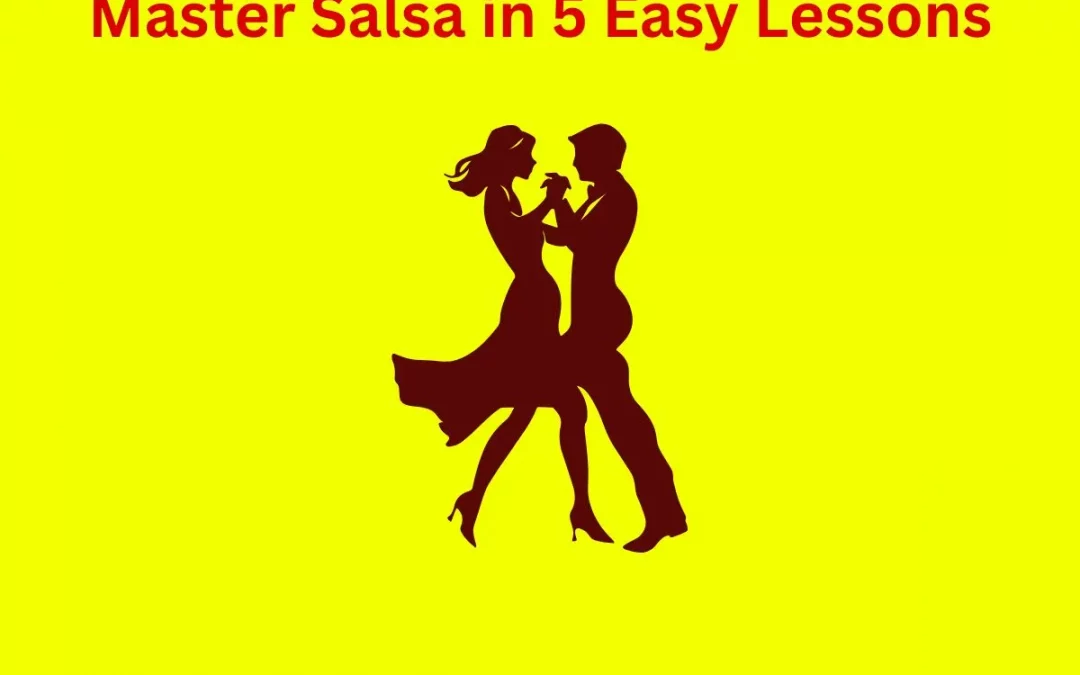 How to Perfect Your Salsa Dance Steps in 5 Easy Lessons