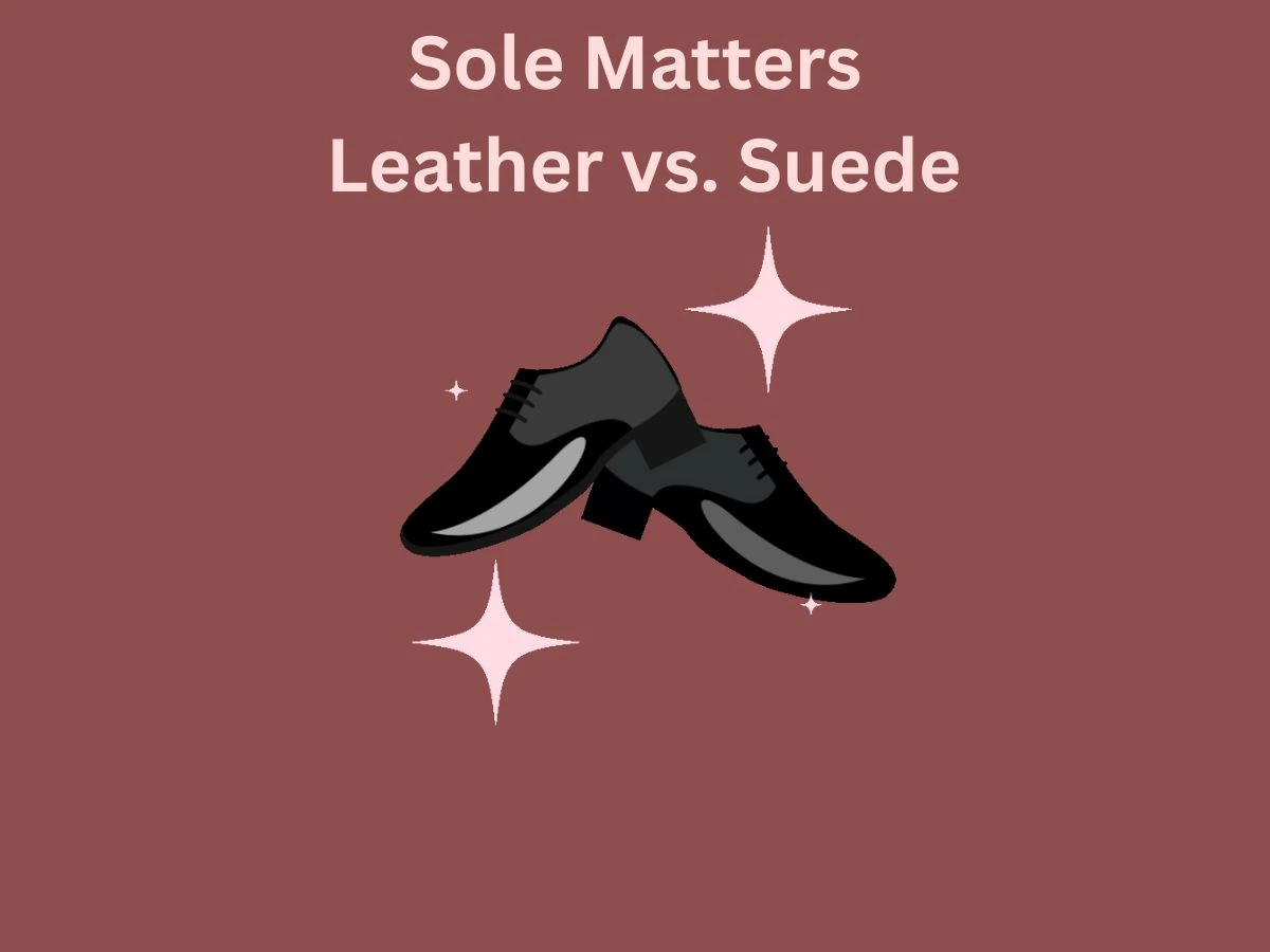 Sole Matters Leather or Suede for Smooth Moves