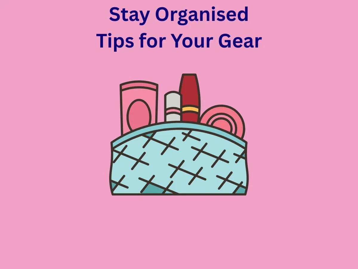 Stay Organised Tips for Keeping Your Gear in Check