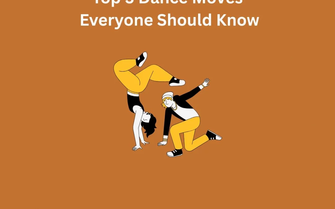 Top 5 Dance Moves Everyone Should Know